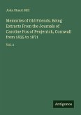 Memories of Old Friends. Being Extracts From the Journals of Caroline Fox of Penjerrick, Cornwall from 1835 to 1871 Memories of Old Friends. Being Extracts From the Journals of Caroline Fox of Penjerrick, Cornwall from 1835 to 1871