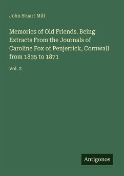 Cover Memories of Old Friends. Being Extracts From the Journals of Caroline Fox of Penjerrick, Cornwall from 1835 to 1871