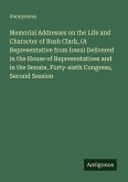 Memorial Addresses on the Life and Character of Rush Clark, (A Representative from Iowa) Delivered in the House of Representatives and in the Senate, Forty-sixth Congress, Second Session
