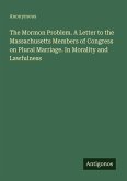 The Mormon Problem. A Letter to the Massachusetts Members of Congress on Plural Marriage. In Morality and Lawfulness
