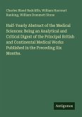 Half-Yearly Abstract of the Medical Sciences: Being an Analytical and Critical Digest of the Principal British and Continental Medical Works Published in the Preceding Six Months.