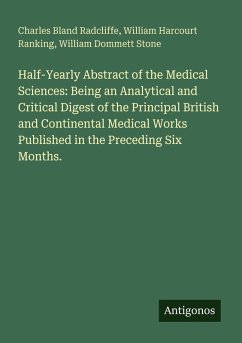 Cover Half-Yearly Abstract of the Medical Sciences: Being an Analytical and Critical Digest of the Principal British and Continental Medical Works Published in the Preceding Six Months.