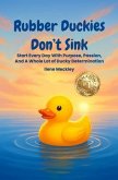 RUBBER DUCKIES DON'T SINK Start every day with purpose, passion, And A whole lot of ducky determination (eBook, ePUB)