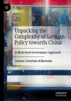 Unpacking the Complexity of German Policy towards China (eBook, PDF) - Ciesielska-Klikowska, Joanna Unpacking the Complexity of German Policy towards China (eBook, PDF) - Ciesielska-Klikowska, Joanna