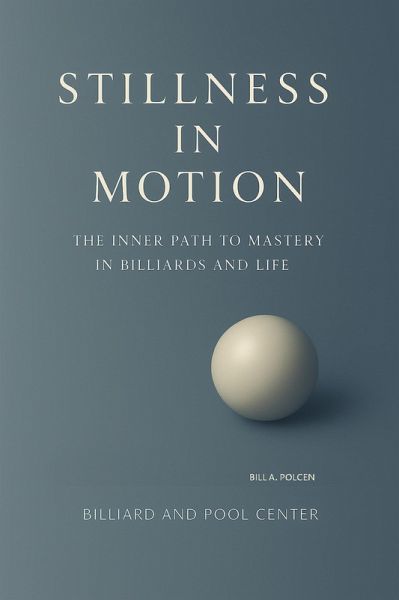 Stillness in Motion - The Inner Path to Mastery in Billiards and Life (eBook, ePUB) Stillness in Motion - The Inner Path to Mastery in Billiards and Life (eBook, ePUB)