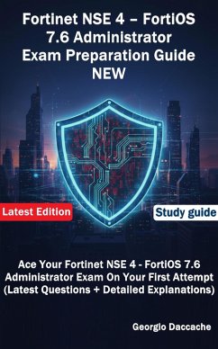 Fortinet NSE 4 - FortiOS 7.6 Administrator Exam Preparation Guide (eBook, ePUB) - Daccache, Georgio Fortinet NSE 4 - FortiOS 7.6 Administrator Exam Preparation Guide (eBook, ePUB) - Daccache, Georgio