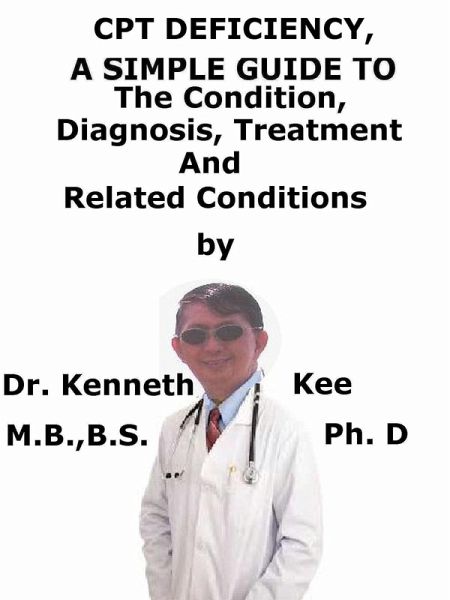 CPT Deficiency, A Simple Guide To The Condition, Diagnosis, Treatment And Related Conditions (eBook, ePUB)