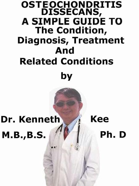 Osteochondritis Dissecans, A Simple Guide To The Condition, Diagnosis, Treatment And Related Conditions (eBook, ePUB) Osteochondritis Dissecans, A Simple Guide To The Condition, Diagnosis, Treatment And Related Conditions (eBook, ePUB)