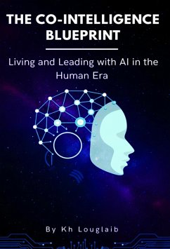 The Co-Intelligence Blueprint: Living and Leading with AI in the Human Era (eBook, ePUB) - Louglaib, Kh