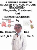A Simple Guide to Dilated Bronchi, Mucus Blockage (Bronchiectasis), Diagnosis, Treatment and Related Conditions (eBook, ePUB) A Simple Guide to Dilated Bronchi, Mucus Blockage (Bronchiectasis), Diagnosis, Treatment and Related Conditions (eBook, ePUB)