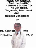 Food Poisoning, (Gastroenteritis) A Simple Guide To The Condition, Diagnosis, Treatment And Related Conditions (eBook, ePUB) Food Poisoning, (Gastroenteritis) A Simple Guide To The Condition, Diagnosis, Treatment And Related Conditions (eBook, ePUB)