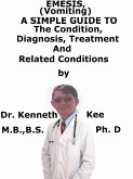 Emesis, (Vomiting) A Simple Guide To The Condition, Diagnosis, Treatment And Related Conditions (eBook, ePUB) Emesis, (Vomiting) A Simple Guide To The Condition, Diagnosis, Treatment And Related Conditions (eBook, ePUB)