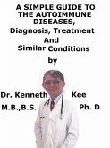 A Simple Guide To The Autoimmune Diseases, Diagnosis, Treatment And Similar Conditions (eBook, ePUB) A Simple Guide To The Autoimmune Diseases, Diagnosis, Treatment And Similar Conditions (eBook, ePUB)