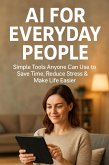 AI for Everyday People: Simple Tools Anyone Can Use to Save Time, Reduce Stress and Make Life Easier (eBook, ePUB)