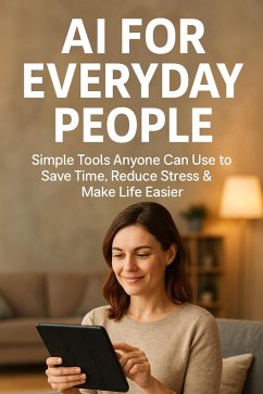 AI for Everyday People: Simple Tools Anyone Can Use to Save Time, Reduce Stress and Make Life Easier (eBook, ePUB) - Brooks, Taylor