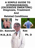 A Simple Guide to Hyperhidrosis, (Excessive Sweating) diagnosis, Treatment and Related Conditions (eBook, ePUB)