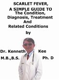 Scarlet Fever, A Simple Guide To The Condition, Diagnosis, Treatment And Related Conditions (eBook, ePUB)