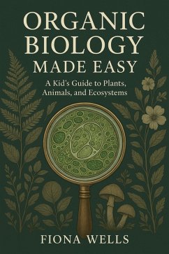 Organic Biology Made Easy: A Kid's Guide to Plants, Animals, and Ecosystems (eBook, ePUB) - Wells, Fiona