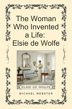 Cover The Woman Who Invented a Life: Elsie de Wolfe (eBook, ePUB)