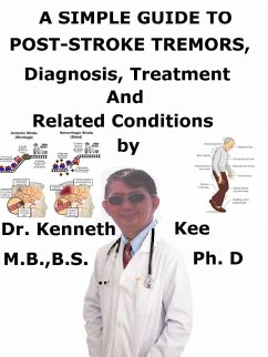 A Simple Guide to Post-stroke Tremors, Diagnosis, Treatment and Related Conditions (eBook, ePUB) - Kee, Kenneth A Simple Guide to Post-stroke Tremors, Diagnosis, Treatment and Related Conditions (eBook, ePUB) - Kee, Kenneth