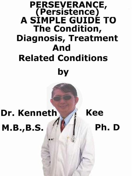 Perseverance, (Persistence) A Simple Guide To The Condition, Diagnosis, Treatment And Related Conditions (eBook, ePUB)