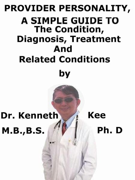 Provider Personality, A Simple Guide To The Condition, Diagnosis, Treatment And Related Conditions (eBook, ePUB) Provider Personality, A Simple Guide To The Condition, Diagnosis, Treatment And Related Conditions (eBook, ePUB)