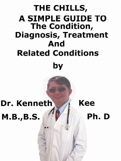 The Chills, A Simple Guide To The Condition, Diagnosis, Treatment And Related Conditions (eBook, ePUB) - Kee, Kenneth The Chills, A Simple Guide To The Condition, Diagnosis, Treatment And Related Conditions (eBook, ePUB) - Kee, Kenneth