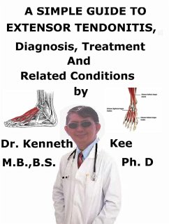 A Simple Guide to Extensor Tendonitis, Diagnosis, Treatment and Related Conditions (eBook, ePUB) - Kee, Kenneth A Simple Guide to Extensor Tendonitis, Diagnosis, Treatment and Related Conditions (eBook, ePUB) - Kee, Kenneth