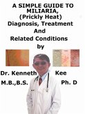A Simple Guide To Miliaria, (Prickly Heat) Diagnosis, Treatment And Related Conditions (eBook, ePUB)