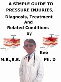 A Simple Guide To Pressure Injuries, Diagnosis, Treatment And Related Conditions (eBook, ePUB) A Simple Guide To Pressure Injuries, Diagnosis, Treatment And Related Conditions (eBook, ePUB)