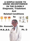 A Simple Guide to Urine Incontinence in the Elderly, Diagnosis, Treatment and Related Conditions (eBook, ePUB)
