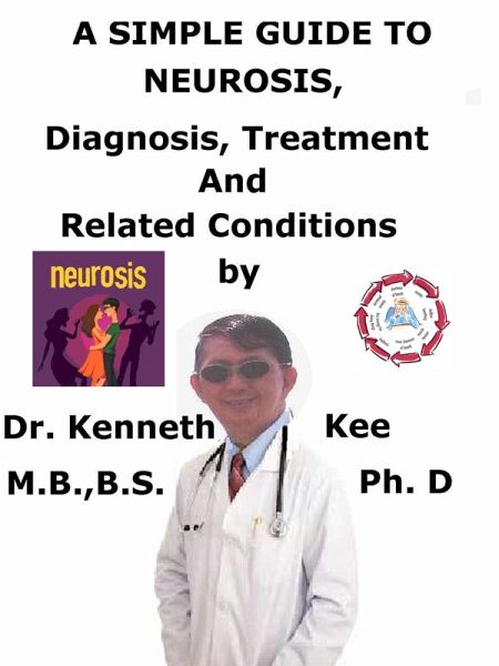 A Simple Guide to Neurosis, Diagnosis, Treatment and Related Conditions (eBook, ePUB) A Simple Guide to Neurosis, Diagnosis, Treatment and Related Conditions (eBook, ePUB)