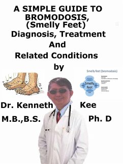 A Simple Guide to Bromodosis (Smelly Feet), Diagnosis, Treatment and Related Conditions (eBook, ePUB) - Kee, Kenneth