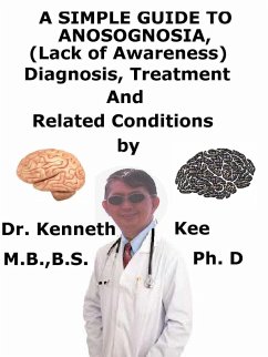 Cover A Simple Guide To Anosognosia, (Lack of Awareness) Diagnosis, Treatment And Related Conditions (eBook, ePUB)