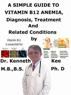 A Simple Guide to Vitamin B12 Anemia, Diagnosis, Treatment and Related Conditions (eBook, ePUB) - Kee, Kenneth A Simple Guide to Vitamin B12 Anemia, Diagnosis, Treatment and Related Conditions (eBook, ePUB) - Kee, Kenneth