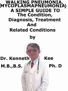 Walking Pneumonia, (Mycoplasma Pneumonia) A Simple Guide To The Condition, Diagnosis, Treatment And Related Conditions (eBook, ePUB) - Kee, Kenneth