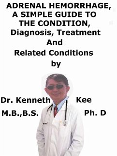 Adrenal Hemorrhage, a Simple Guide to the Condition, Diagnosis, Treatment and Related Conditions (eBook, ePUB) - Kee, Kenneth Adrenal Hemorrhage, a Simple Guide to the Condition, Diagnosis, Treatment and Related Conditions (eBook, ePUB) - Kee, Kenneth