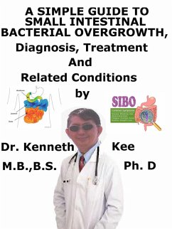 A Simple Guide to Small Intestinal Bacterial Overgrowth, Diagnosis, Treatment and Related Conditions (eBook, ePUB) - Kee, Kenneth A Simple Guide to Small Intestinal Bacterial Overgrowth, Diagnosis, Treatment and Related Conditions (eBook, ePUB) - Kee, Kenneth