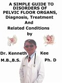 A Simple Guide to Disorders of Pelvic Floor Organs, Diagnosis, Treatment and Related Conditions (eBook, ePUB)