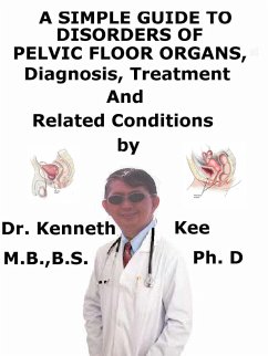A Simple Guide to Disorders of Pelvic Floor Organs, Diagnosis, Treatment and Related Conditions (eBook, ePUB) - Kee, Kenneth