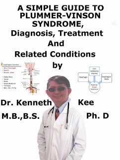 A Simple Guide to Plummer-Vinson Syndrome, Diagnosis, Treatment and Related Conditions (eBook, ePUB) - Kee, Kenneth A Simple Guide to Plummer-Vinson Syndrome, Diagnosis, Treatment and Related Conditions (eBook, ePUB) - Kee, Kenneth