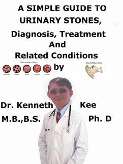 A Simple Guide To Urinary Stones, Diagnosis, Treatment And Related Conditions (eBook, ePUB) - Kee, Kenneth A Simple Guide To Urinary Stones, Diagnosis, Treatment And Related Conditions (eBook, ePUB) - Kee, Kenneth