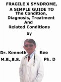 Fragile X Syndrome, A Simple Guide To The Condition, Diagnosis, Treatment And Related Conditions (eBook, ePUB) Fragile X Syndrome, A Simple Guide To The Condition, Diagnosis, Treatment And Related Conditions (eBook, ePUB)
