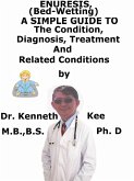 Enuresis, (Bed Wetting) A Simple Guide To The Condition, Diagnosis, Treatment And Related Conditions (eBook, ePUB)