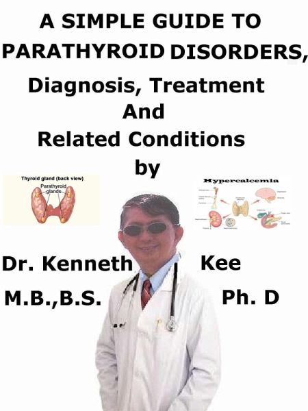 A Simple Guide to Parathyroid Disorders, Diagnosis, Treatment and Related Conditions (eBook, ePUB)
