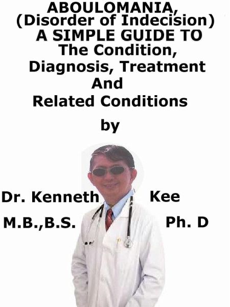 Aboulomania, (Disorder of Indecision) A Simple Guide To The Condition, Diagnosis, Treatment And Related Conditions (eBook, ePUB) Aboulomania, (Disorder of Indecision) A Simple Guide To The Condition, Diagnosis, Treatment And Related Conditions (eBook, ePUB)