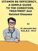 Vitamin B6 Deficiency, A Simple Guide to the Condition, its Treatment and Related Diseases (eBook, ePUB) Vitamin B6 Deficiency, A Simple Guide to the Condition, its Treatment and Related Diseases (eBook, ePUB)