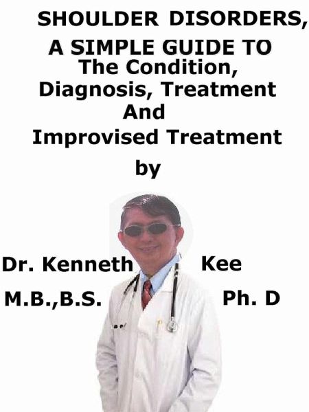 Shoulder Disorders, A Simple Guide To The condition, Diagnosis, Treatment And Improvised Treatment (eBook, ePUB)