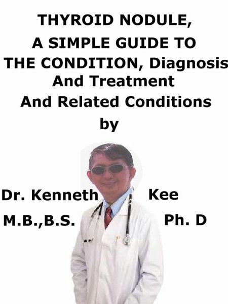Thyroid Nodule, A Simple Guide To The Condition, Diagnosis, Treatment And Related Conditions (eBook, ePUB) Thyroid Nodule, A Simple Guide To The Condition, Diagnosis, Treatment And Related Conditions (eBook, ePUB)