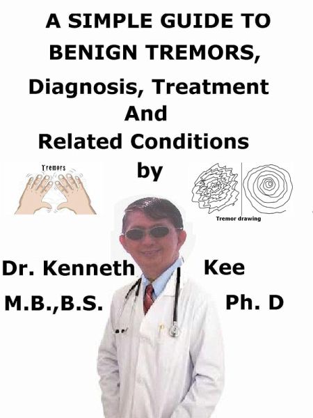 A Simple Guide to Benign Tremors, Diagnosis, Treatment and Related Conditions (eBook, ePUB) A Simple Guide to Benign Tremors, Diagnosis, Treatment and Related Conditions (eBook, ePUB)